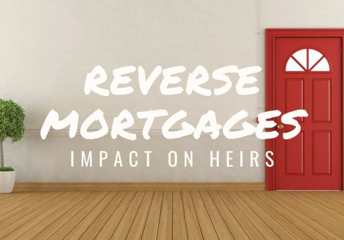 Reverse Mortgages – Impact on Heirs in Toronto & GTA, Ontario